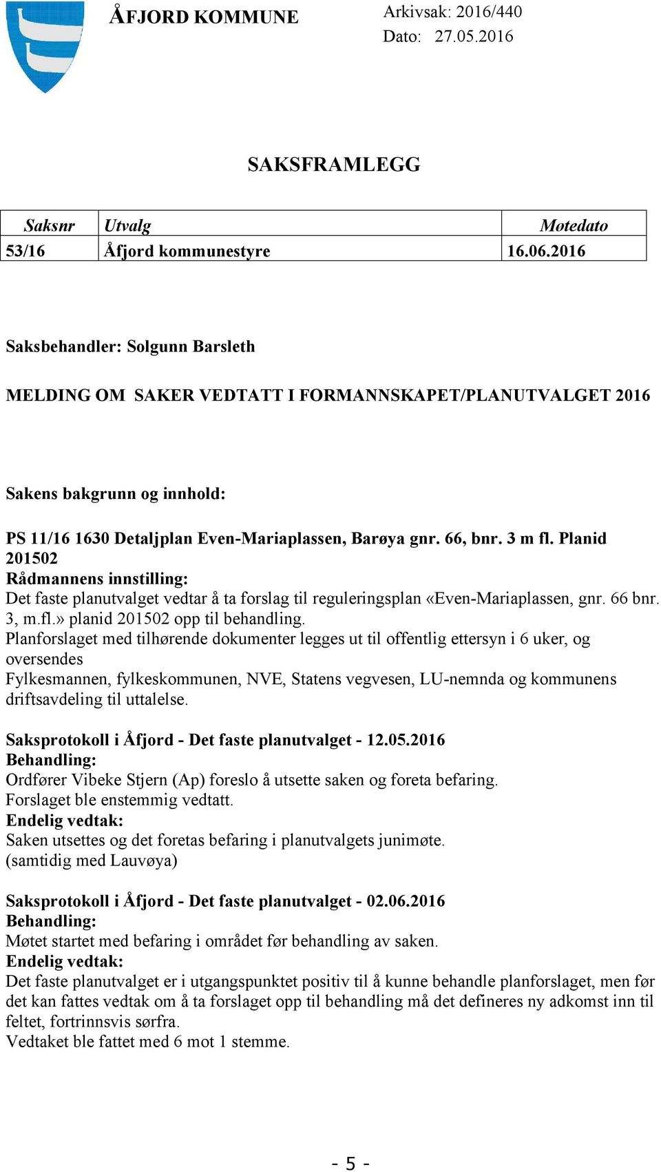 Planid 201502 Rådmannens innstilling: Det faste planutvalget vedtar å ta forslag til reguleringsplan «Even-Mariaplassen, gnr. 66 bnr. 3, m.fl.» planid 201502 opp til behandling.