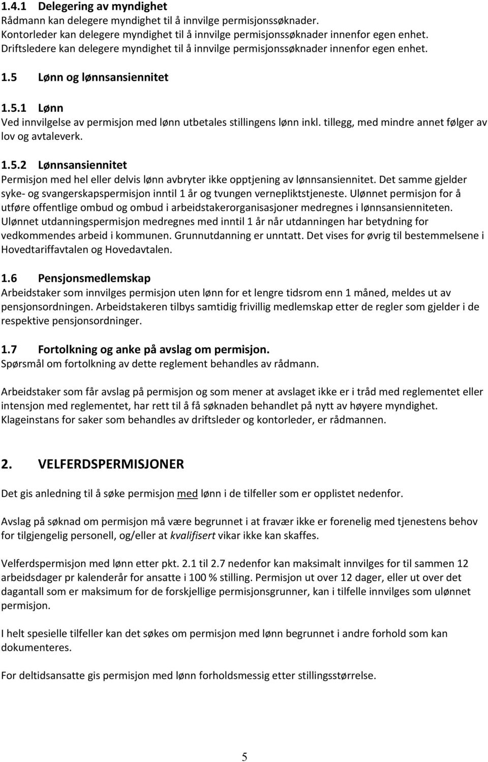 tillegg, med mindre annet følger av lov og avtaleverk. 1.5.2 Lønnsansiennitet Permisjon med hel eller delvis lønn avbryter ikke opptjening av lønnsansiennitet.