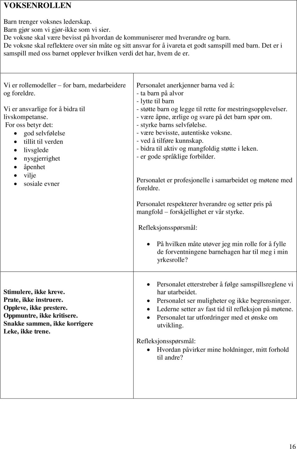 Vi er rollemodeller for barn, medarbeidere og foreldre. Vi er ansvarlige for å bidra til livskompetanse.