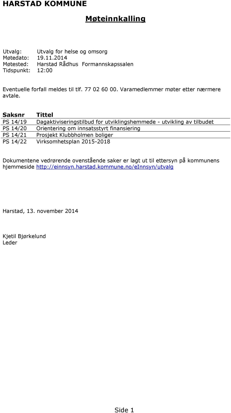 Saksnr Tittel PS 14/19 Dagaktiviseringstilbud for utviklingshemmede - utvikling av tilbudet PS 14/20 Orientering om innsatsstyrt finansiering PS 14/21 Prosjekt