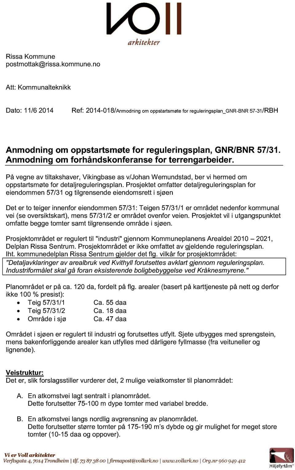 Anmodning om forhåndskonferanse for terrengarbeider. På vegne av tiltakshaver, Vikingbase as v/johan Wemundstad, be r vi hermed om oppstartsmøte for detalj reguleringsplan.