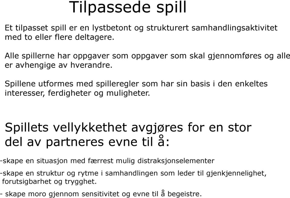 Spillene utformes med spilleregler som har sin basis i den enkeltes interesser, ferdigheter og muligheter.