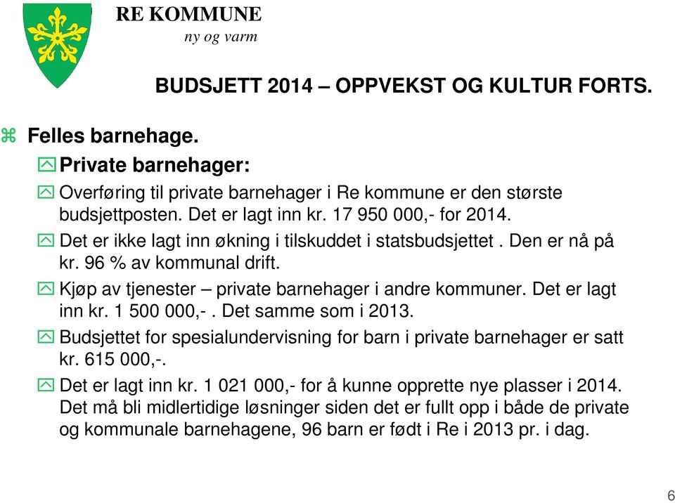 Det er lagt inn kr. 1 500 000,-. Det samme som i 2013. Budsjettet for spesialundervisning for barn i private barnehager er satt kr. 615 000,-. Det er lagt inn kr.