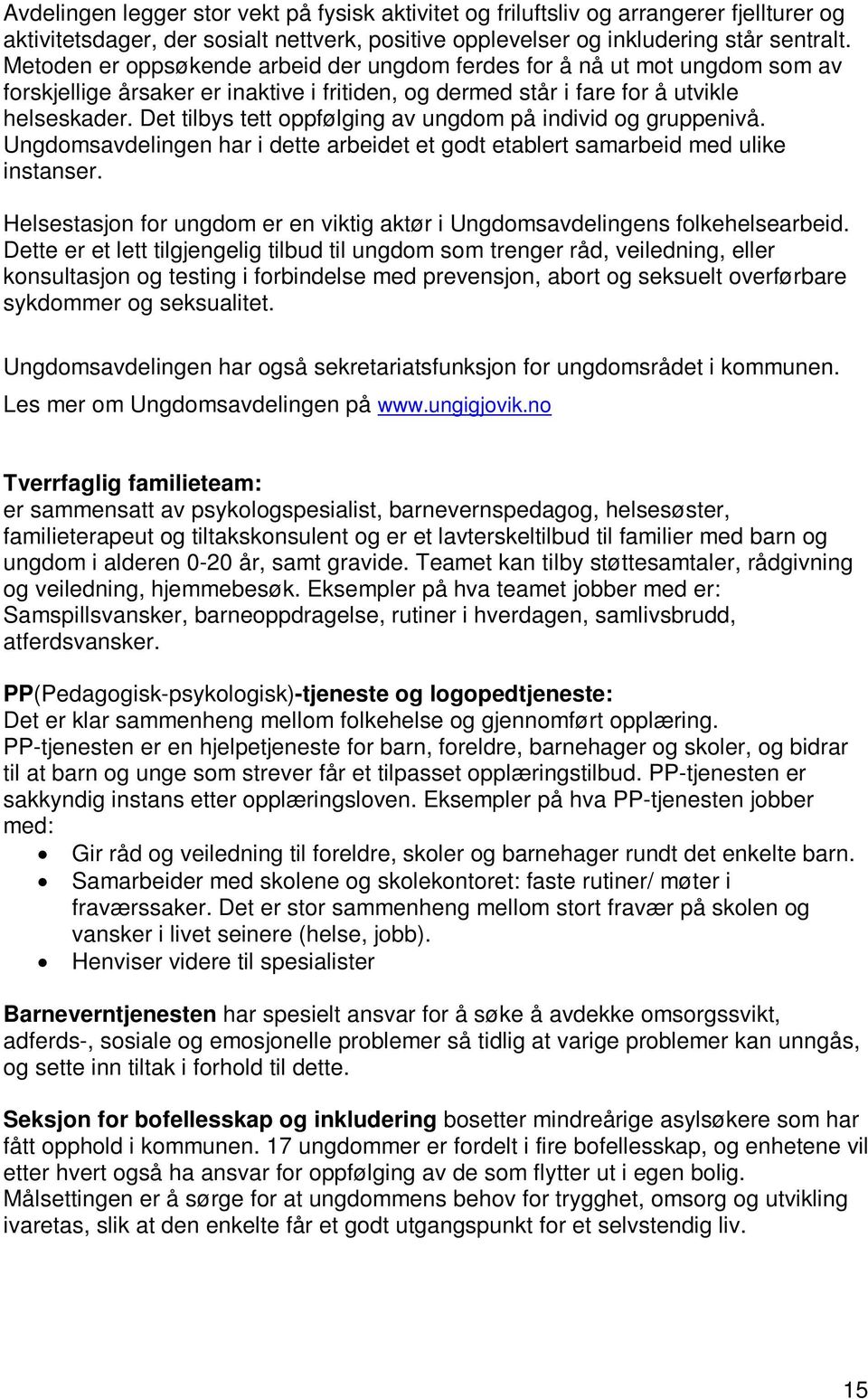 Det tilbys tett oppfølging av ungdom på individ og gruppenivå. Ungdomsavdelingen har i dette arbeidet et godt etablert samarbeid med ulike instanser.