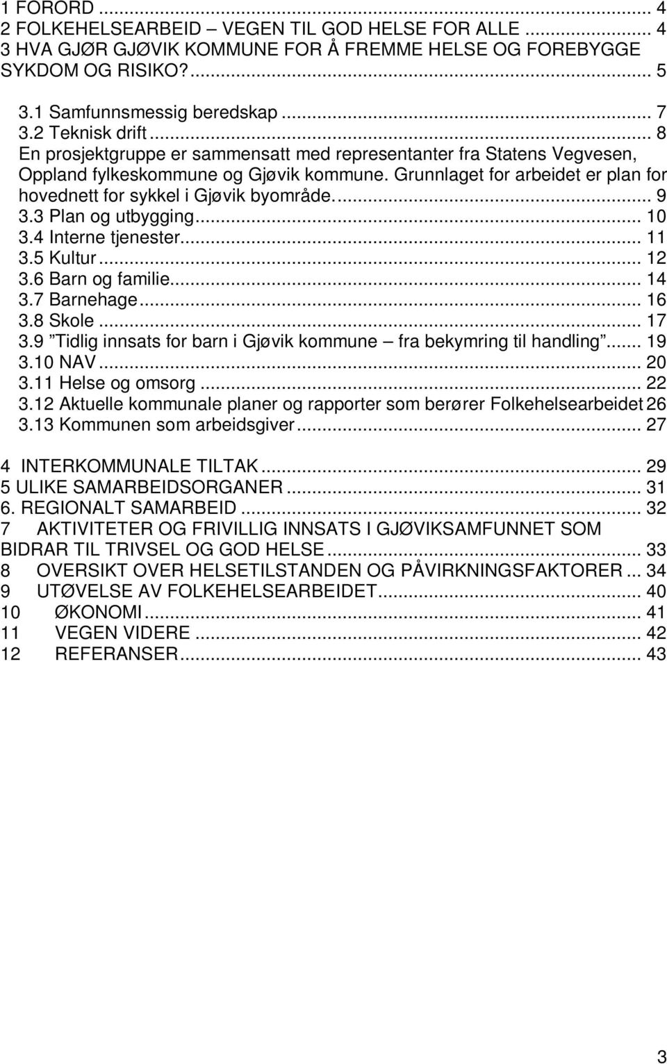 3 Plan og utbygging... 10 3.4 Interne tjenester... 11 3.5 Kultur... 12 3.6 Barn og familie... 14 3.7 Barnehage... 16 3.8 Skole... 17 3.