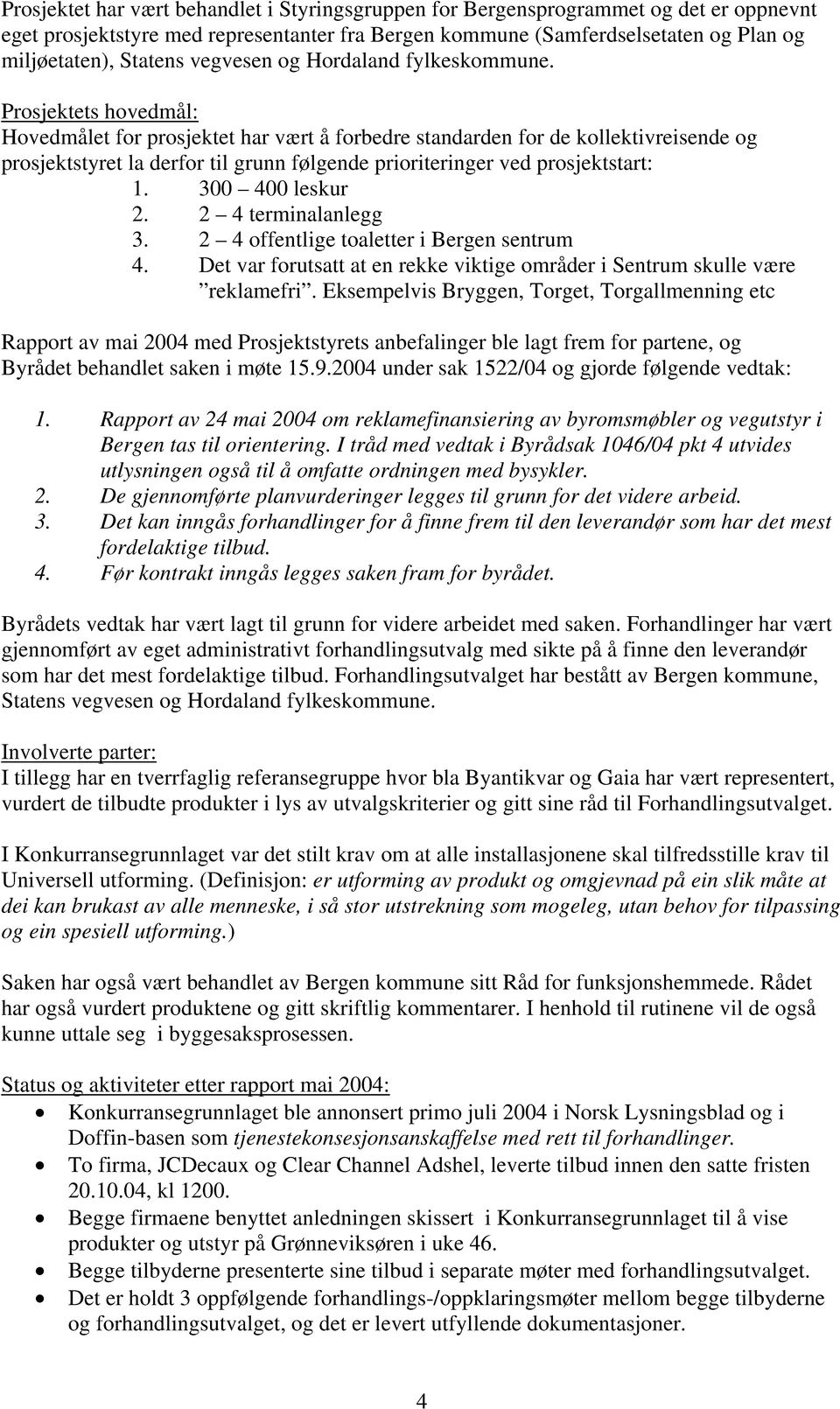 Prosjektets hovedmål: Hovedmålet for prosjektet har vært å forbedre standarden for de kollektivreisende og prosjektstyret la derfor til grunn følgende prioriteringer ved prosjektstart: 1.