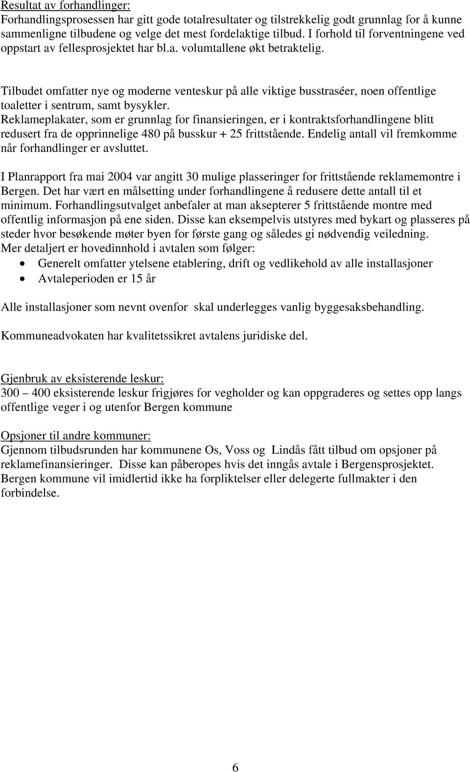 Tilbudet omfatter nye og moderne venteskur på alle viktige busstraséer, noen offentlige toaletter i sentrum, samt bysykler.