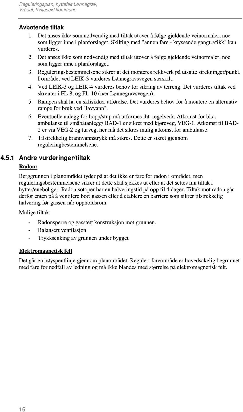 Reguleringsbestemmelsene sikrerat detmonteresrekkverk påutsattestrekninger/punkt. I områdetvedleik-3 vurdereslønnegravsvegensærskilt. 4. Ved LEIK-3 og LEIK-4 vurderesbehovfor sikring av terreng.