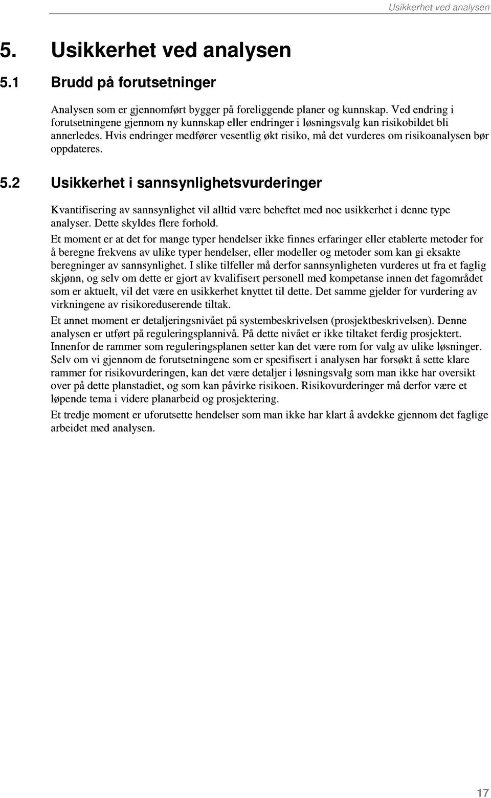 2 Usikkerhet i sannsynlighetsvurderinger Kvantifiseringav sannsynlighetvil alltid værebeheftetmednoeusikkerheti dennetype analyser.detteskyldesflere forhold.