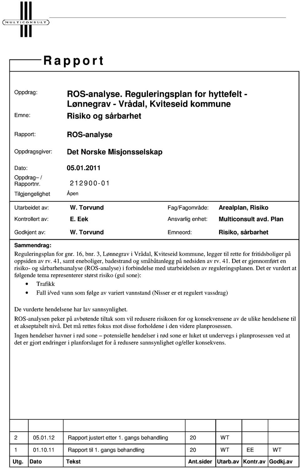 21 2900-01 Tilgjengelighet Åpen Utarbeidet av: W. Torvund Fag/Fagområde: Arealplan, Risiko Kontrollert av: E. Eek Ansvarlig enhet: Multiconsult avd. Plan Godkjent av: W.