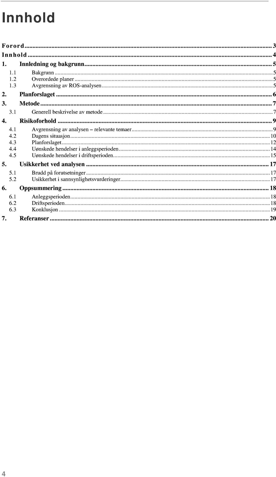 3 Planforslaget.........12 4.4 Uønskedehendelseri anleggsperioden...... 14 4.5 Uønskedehendelseri driftsperioden......... 15 5. Usikkerhet ved analysen...... 17 5.