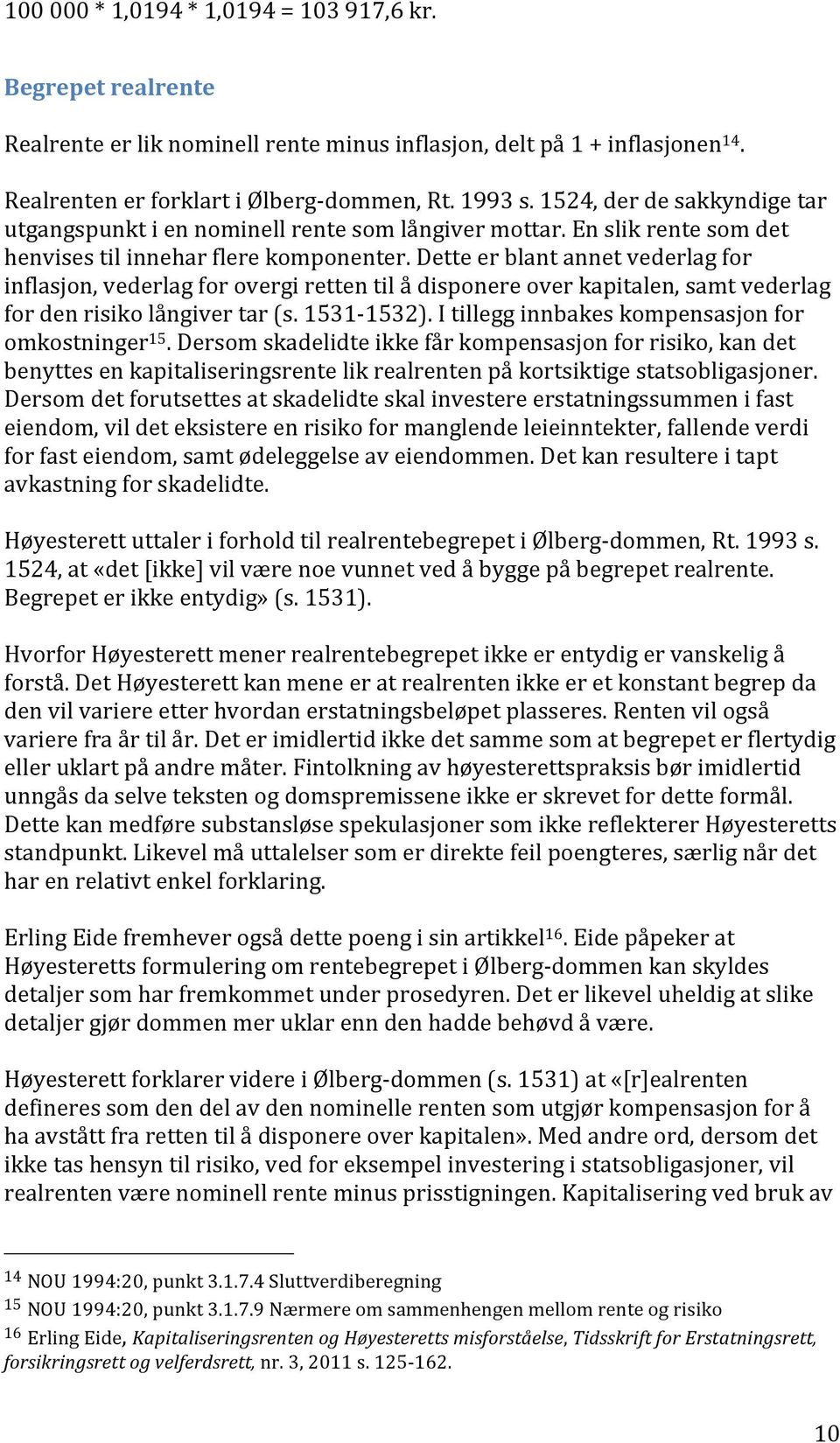 Dette er blant annet vederlag for inflasjon, vederlag for overgi retten til å disponere over kapitalen, samt vederlag for den risiko långiver tar (s. 1531-1532).