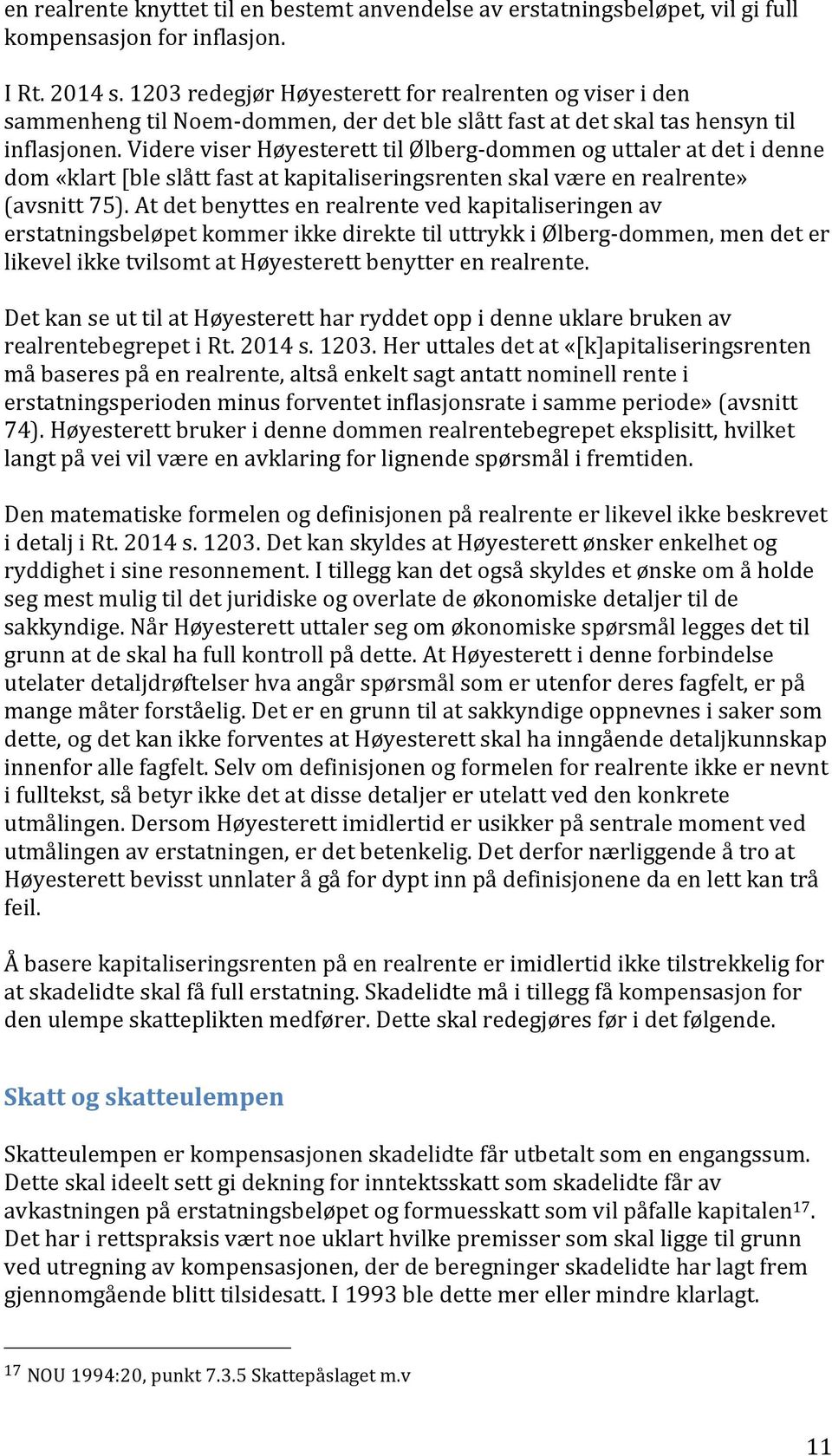 Videre viser Høyesterett til Ølberg-dommen og uttaler at det i denne dom «klart [ble slått fast at kapitaliseringsrenten skal være en realrente» (avsnitt 75).
