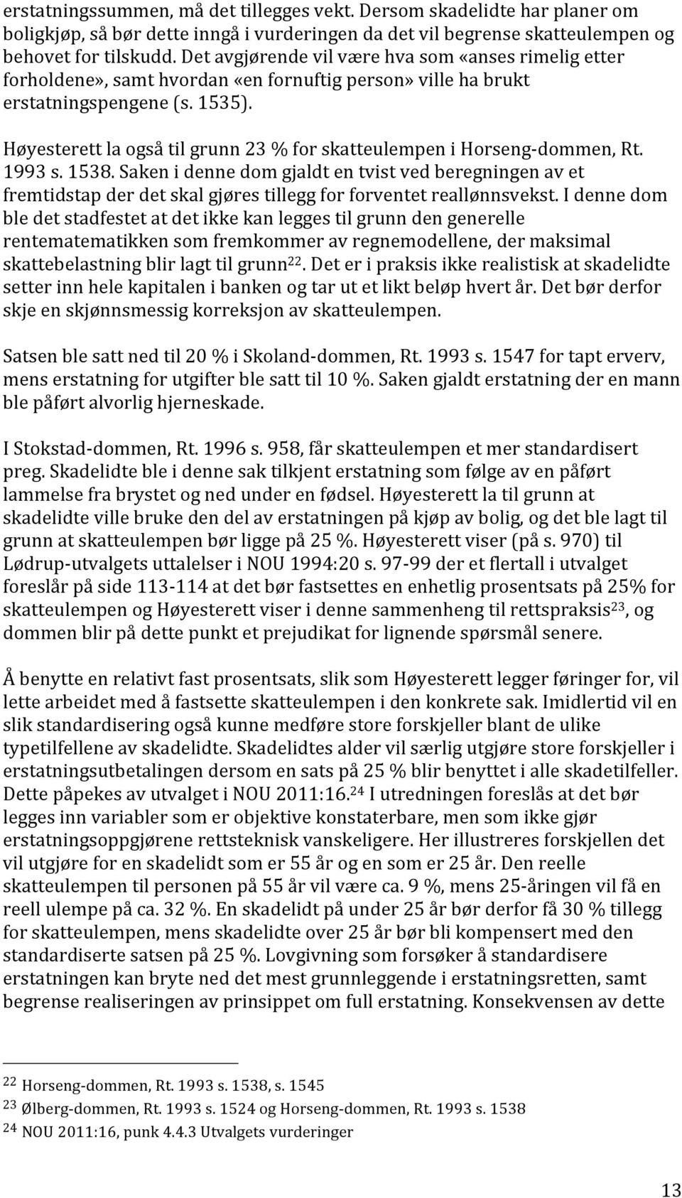 Høyesterett la også til grunn 23 % for skatteulempen i Horseng-dommen, Rt. 1993 s. 1538.