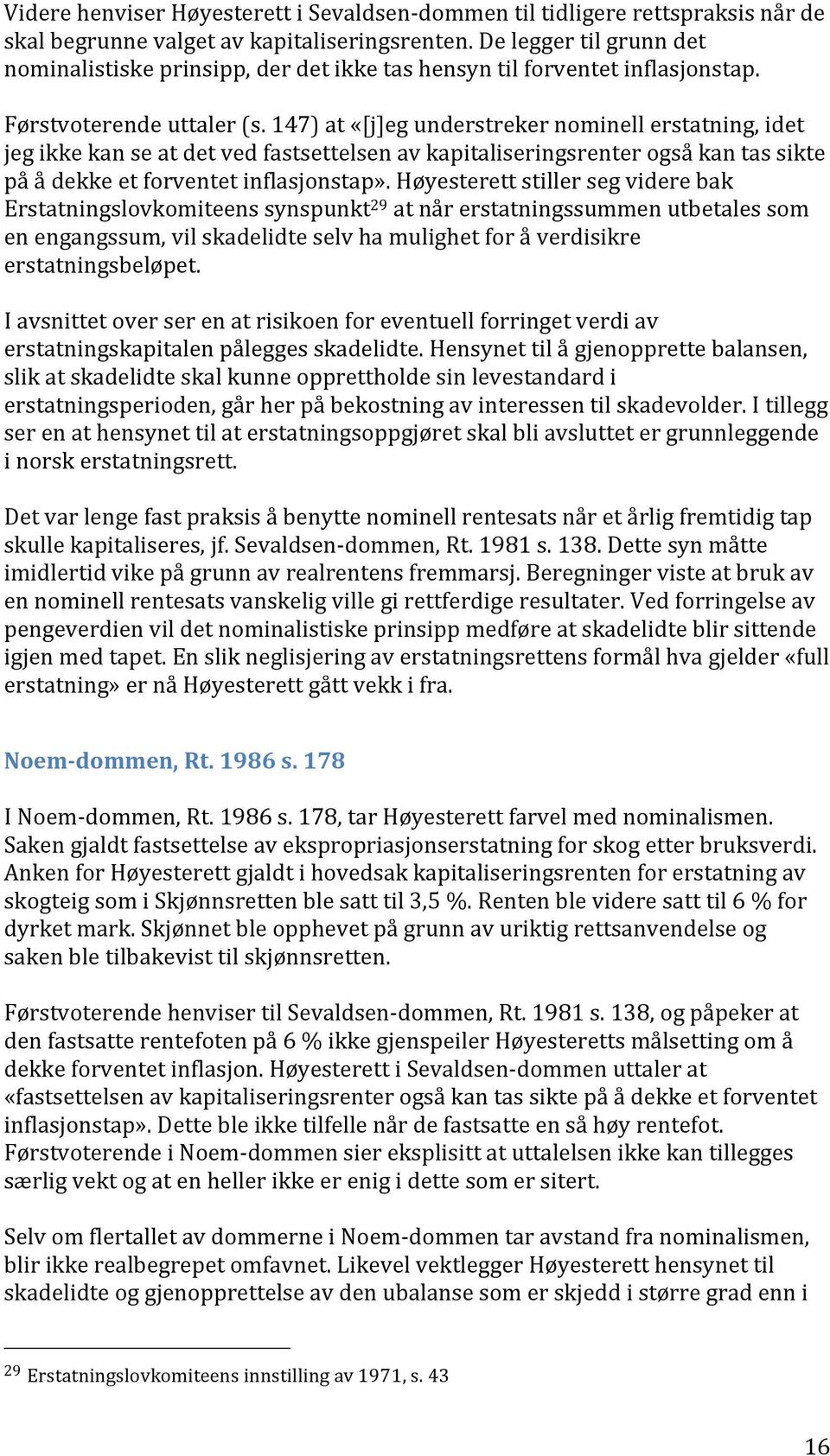 147) at «[j]eg understreker nominell erstatning, idet jeg ikke kan se at det ved fastsettelsen av kapitaliseringsrenter også kan tas sikte på å dekke et forventet inflasjonstap».