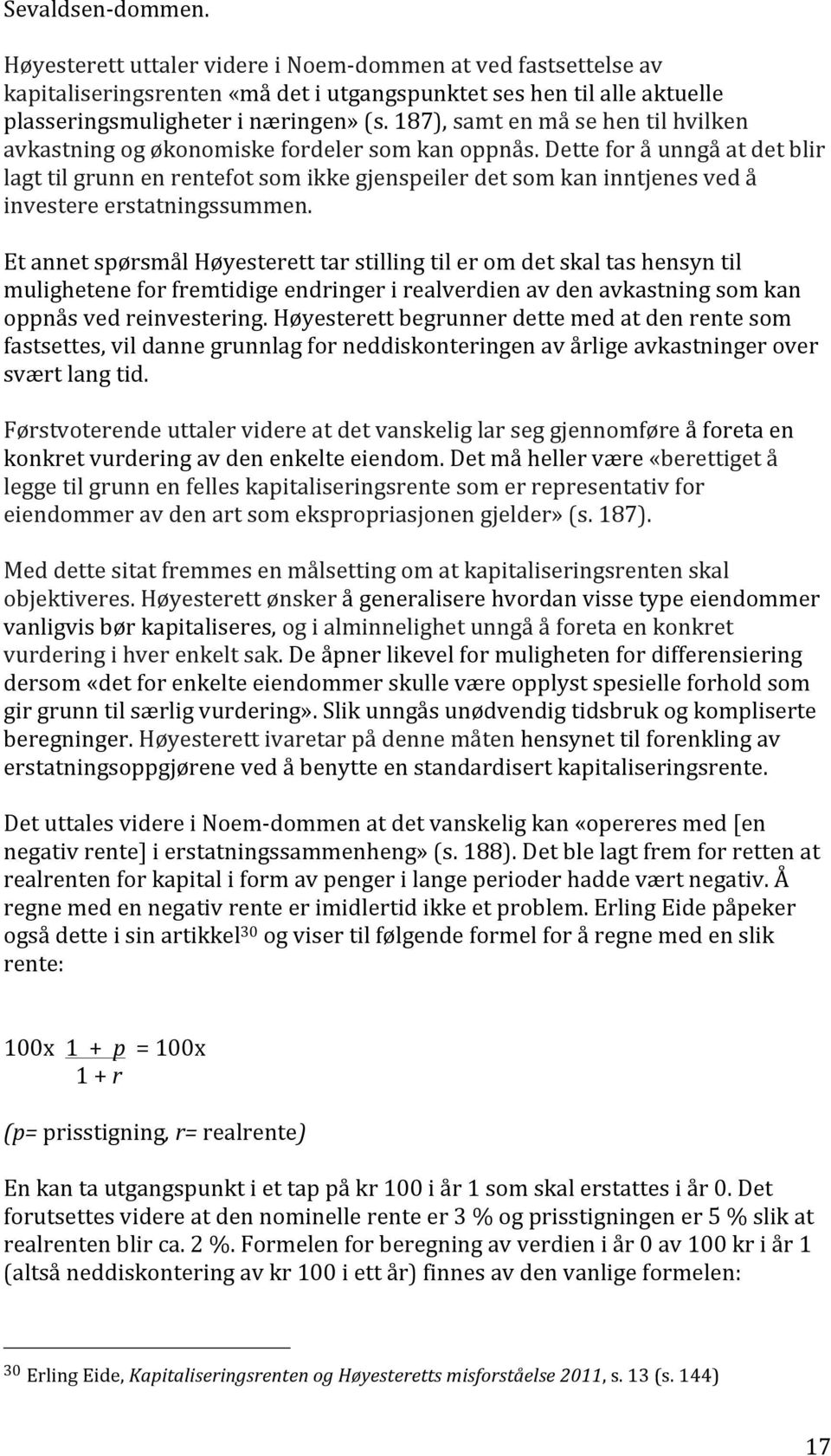 Dette for å unngå at det blir lagt til grunn en rentefot som ikke gjenspeiler det som kan inntjenes ved å investere erstatningssummen.