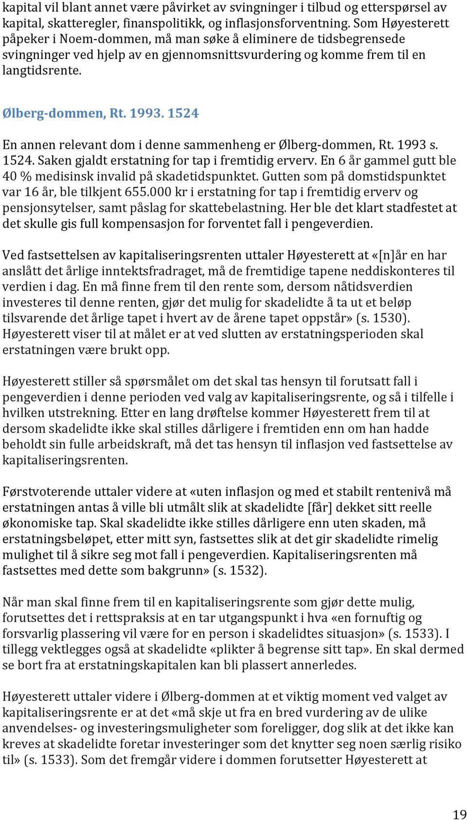 1524 En annen relevant dom i denne sammenheng er Ølberg-dommen, Rt. 1993 s. 1524. Saken gjaldt erstatning for tap i fremtidig erverv.