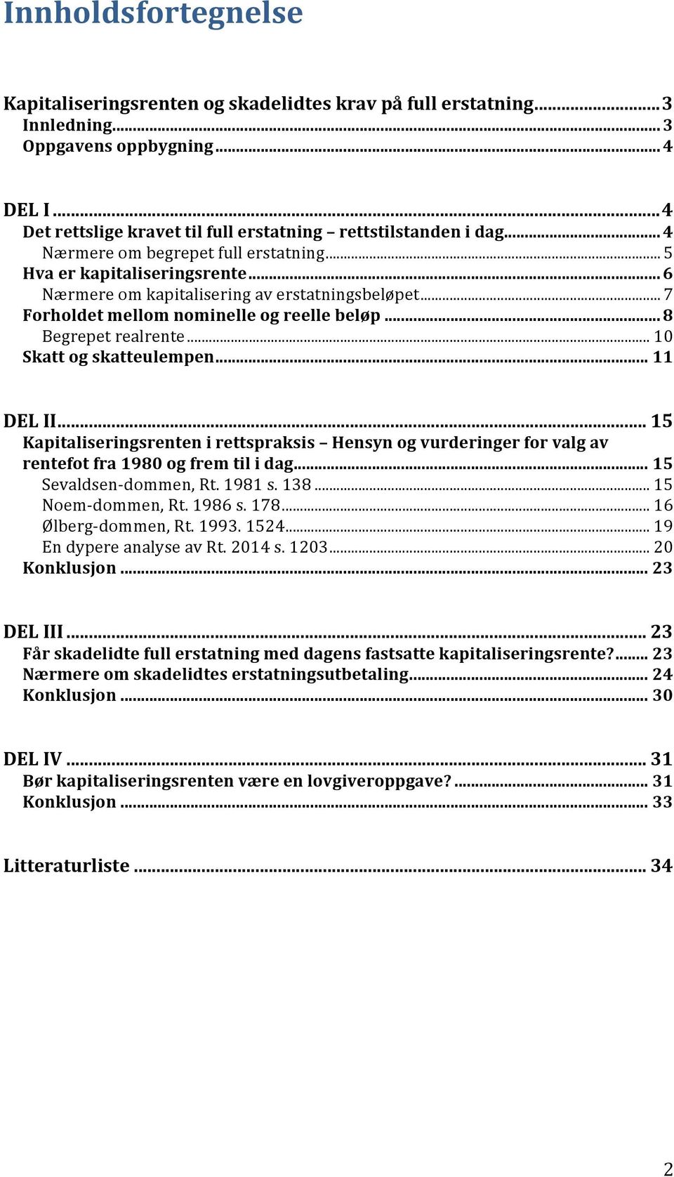 .. 10 Skatt og skatteulempen... 11 DEL II... 15 Kapitaliseringsrenten i rettspraksis Hensyn og vurderinger for valg av rentefot fra 1980 og frem til i dag... 15 Sevaldsen-dommen, Rt. 1981 s. 138.