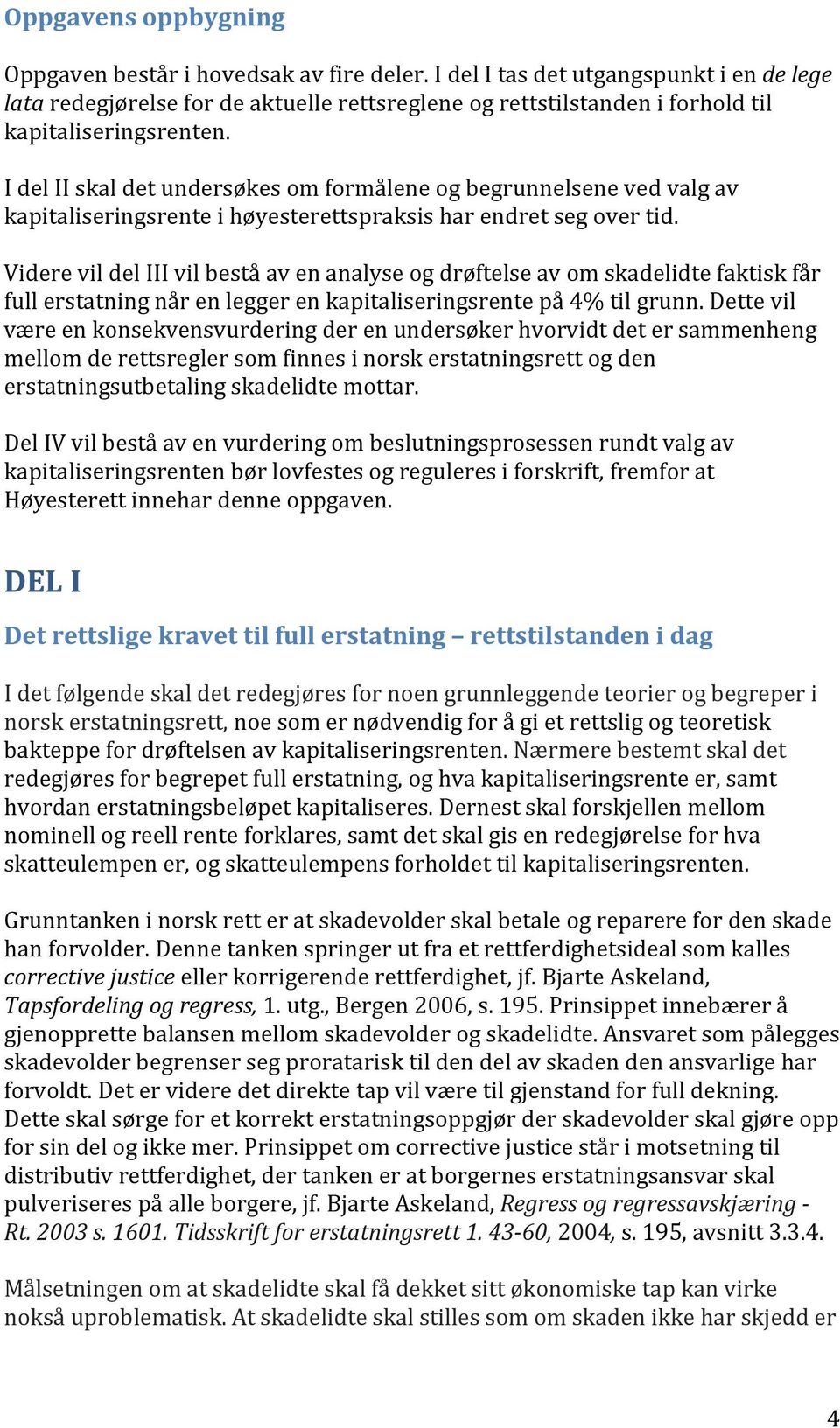 I del II skal det undersøkes om formålene og begrunnelsene ved valg av kapitaliseringsrente i høyesterettspraksis har endret seg over tid.