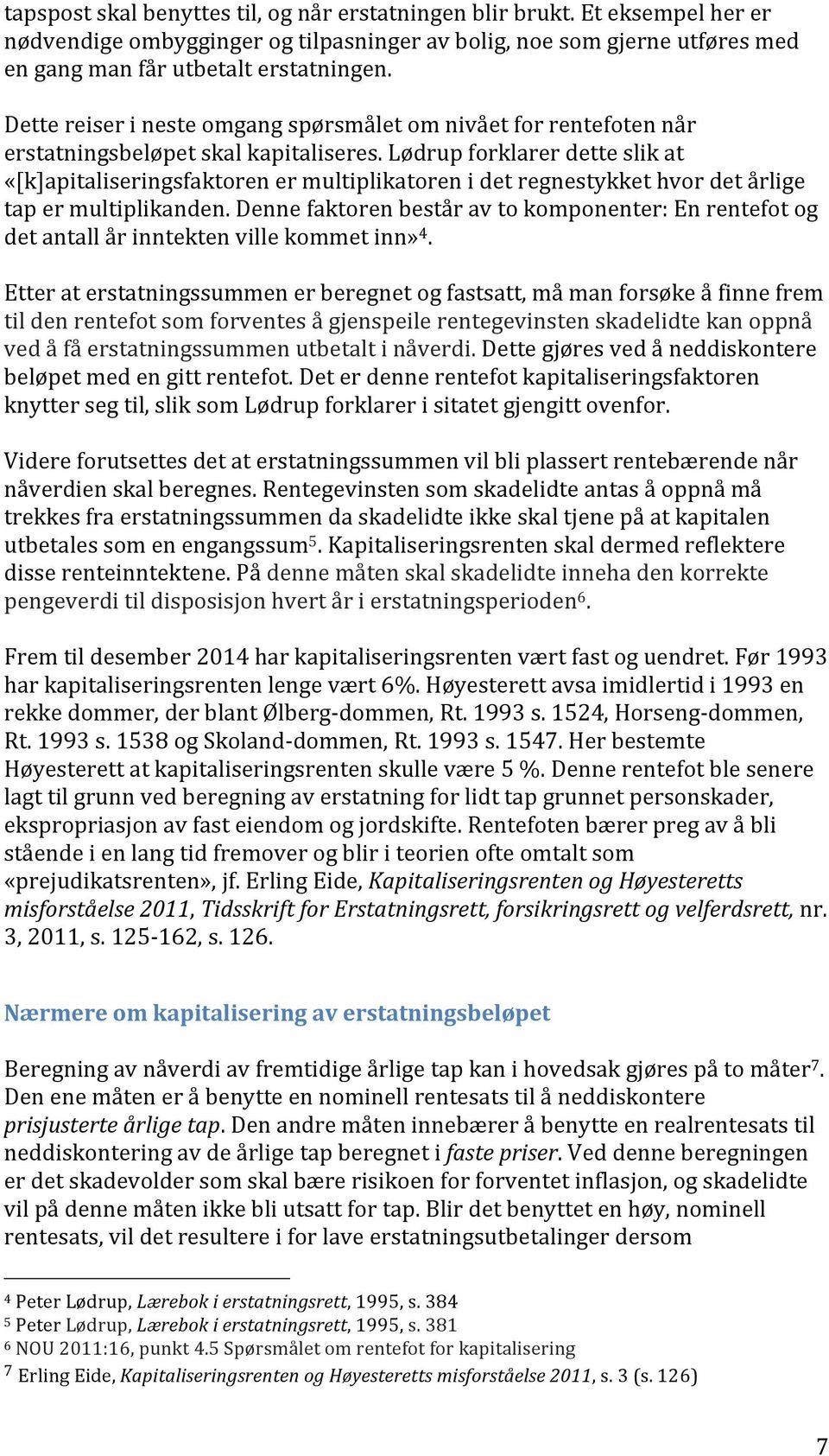 Lødrup forklarer dette slik at «[k]apitaliseringsfaktoren er multiplikatoren i det regnestykket hvor det årlige tap er multiplikanden.