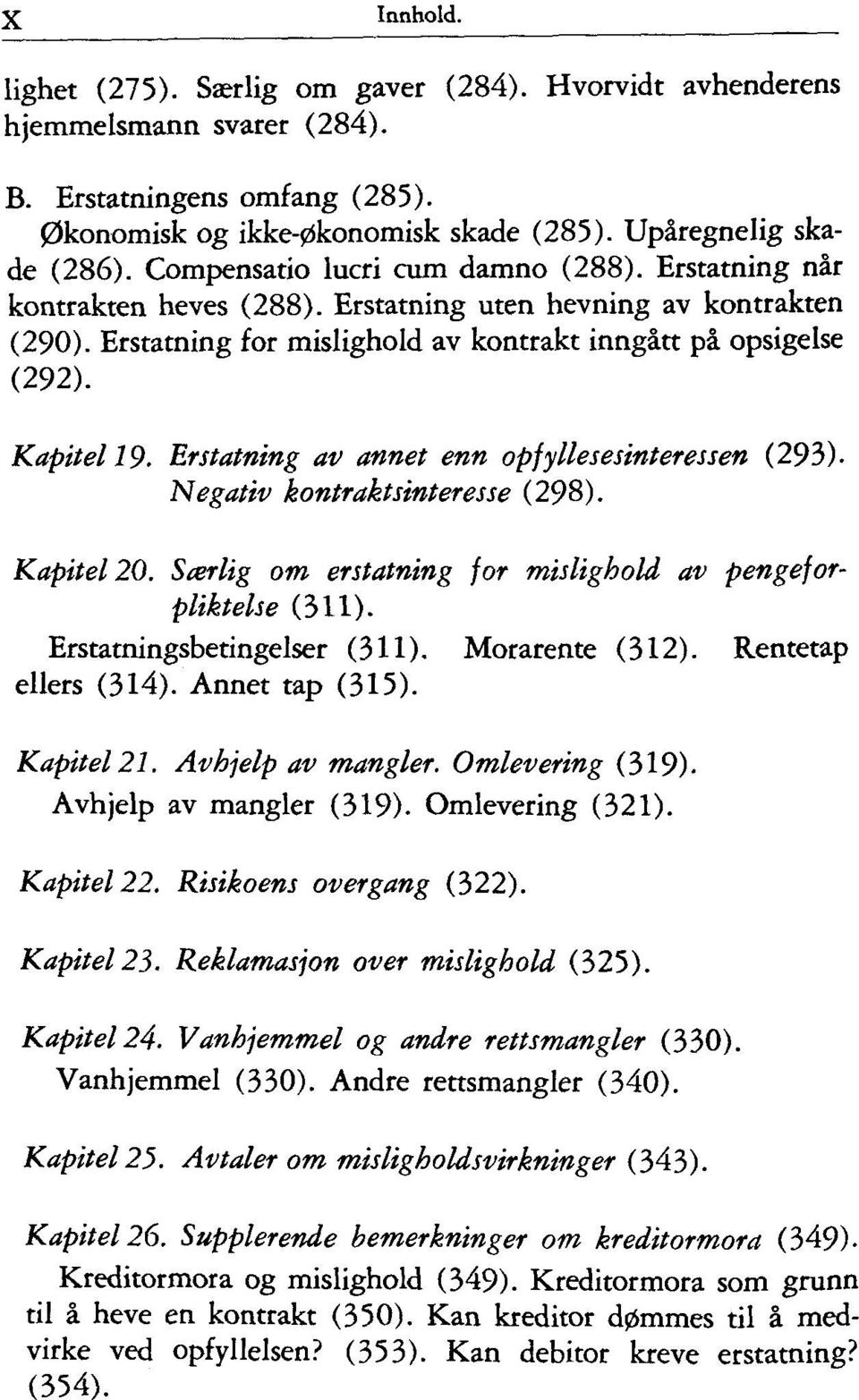 Erstatning av annet enn opfyllesesinteressen (293). Negativ kontraktsinteresse (298). Kapitel 20. Særlig om erstatning for mislighold av pengeforpliktelse (311). Erstatningsbetingelser (311).