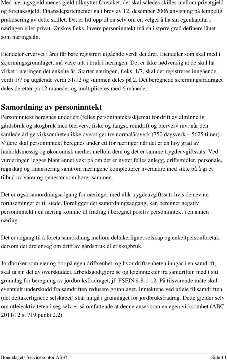 lavere personinntekt må en i større grad definere lånet som næringslån. Eiendeler ervervet i året får bare registrert utgående verdi det året.