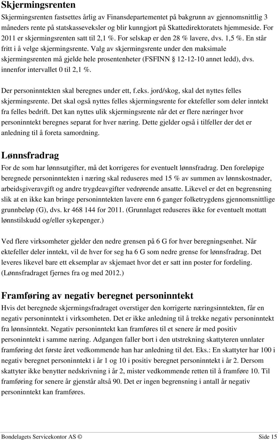 Valg av skjermingsrente under den maksimale skjermingsrenten må gjelde hele prosentenheter (FSFINN 12-12-10 annet ledd), dvs. innenfor intervallet 0 til 2,1 %.