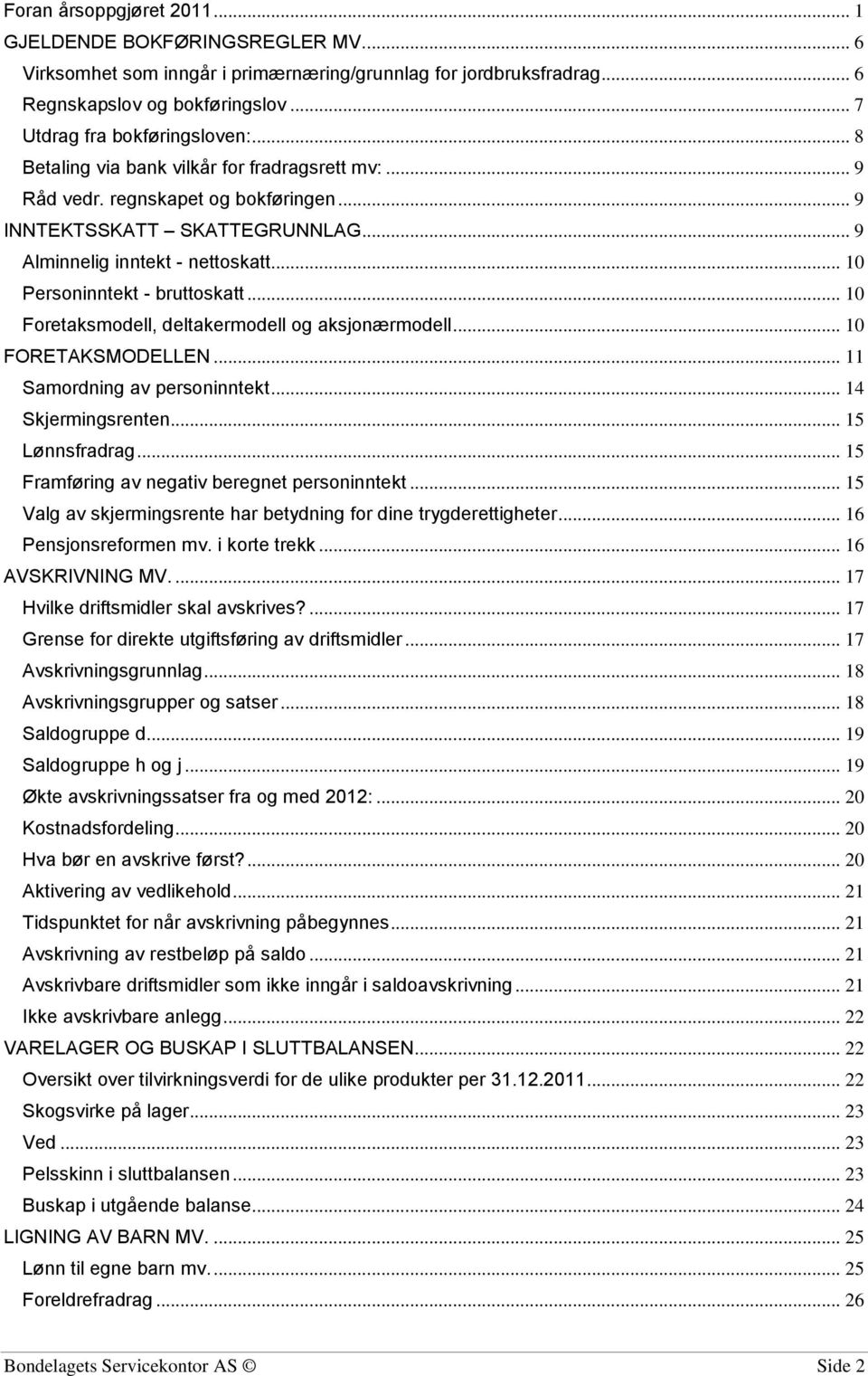 .. 10 Foretaksmodell, deltakermodell og aksjonærmodell... 10 FORETAKSMODELLEN... 11 Samordning av personinntekt... 14 Skjermingsrenten... 15 Lønnsfradrag.