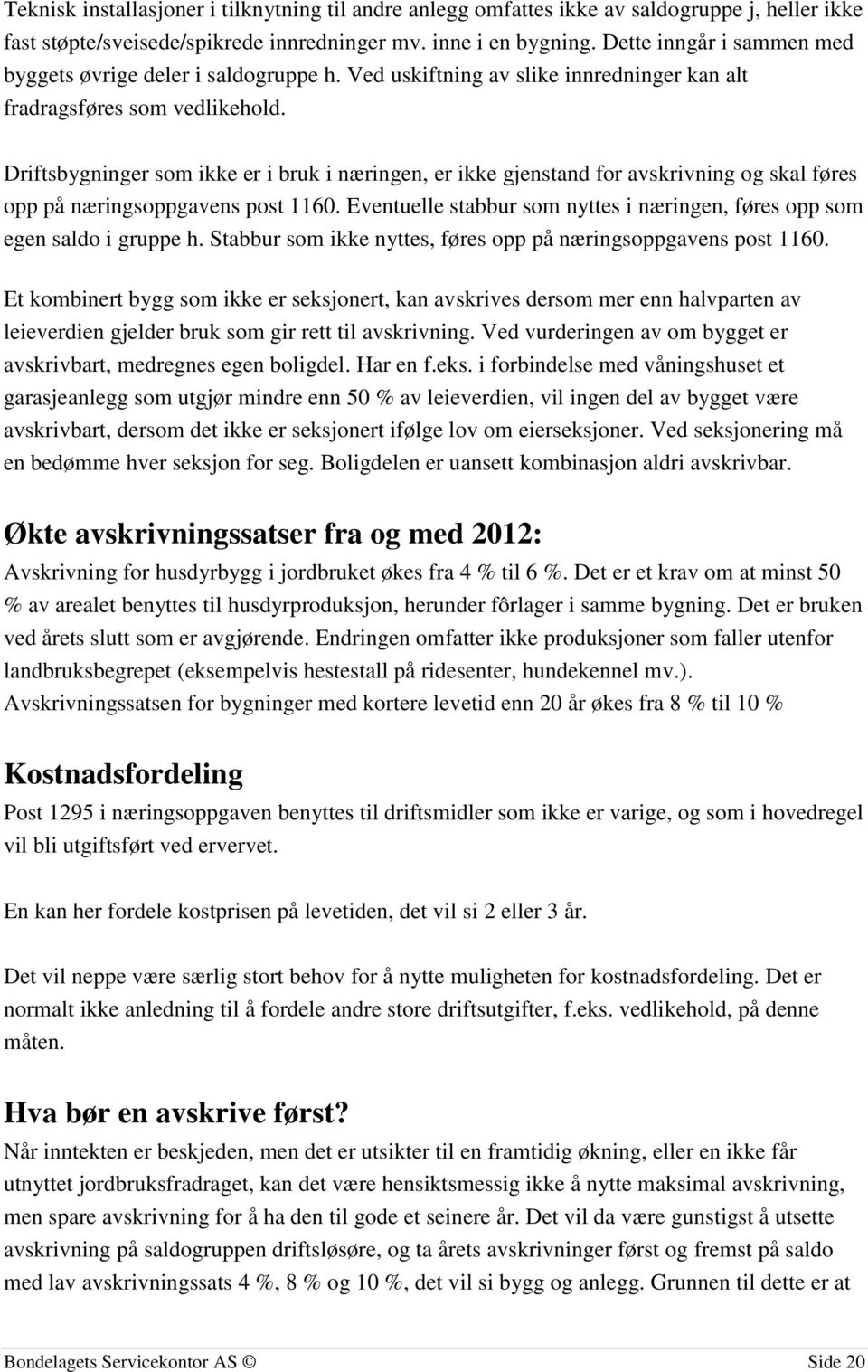 Driftsbygninger som ikke er i bruk i næringen, er ikke gjenstand for avskrivning og skal føres opp på næringsoppgavens post 1160.