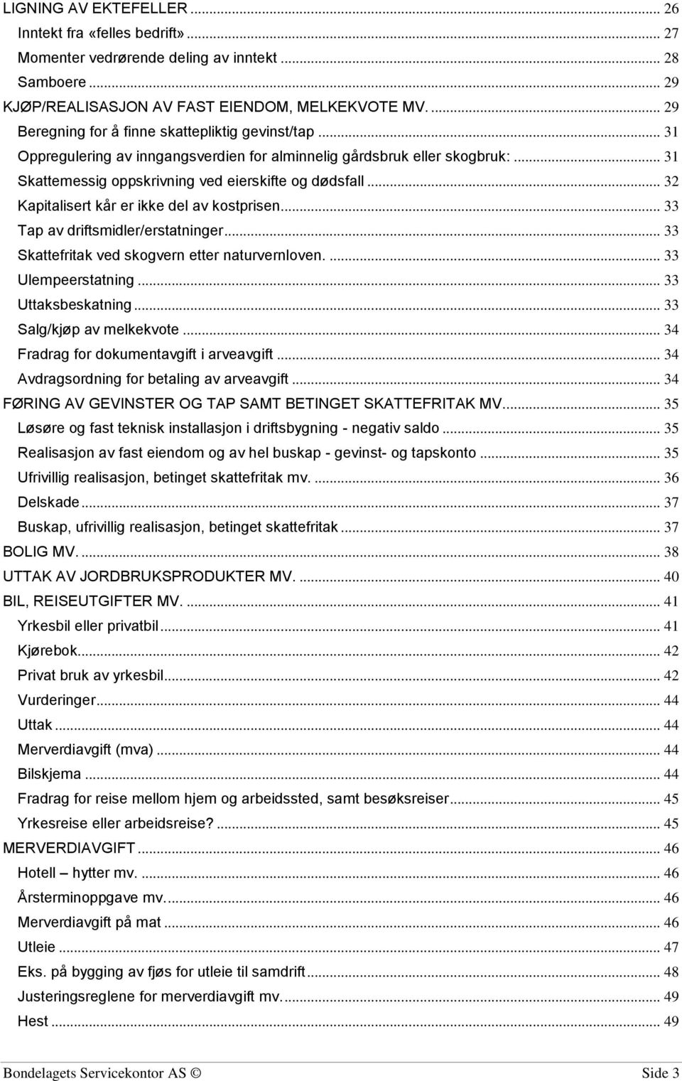 .. 32 Kapitalisert kår er ikke del av kostprisen... 33 Tap av driftsmidler/erstatninger... 33 Skattefritak ved skogvern etter naturvernloven.... 33 Ulempeerstatning... 33 Uttaksbeskatning.