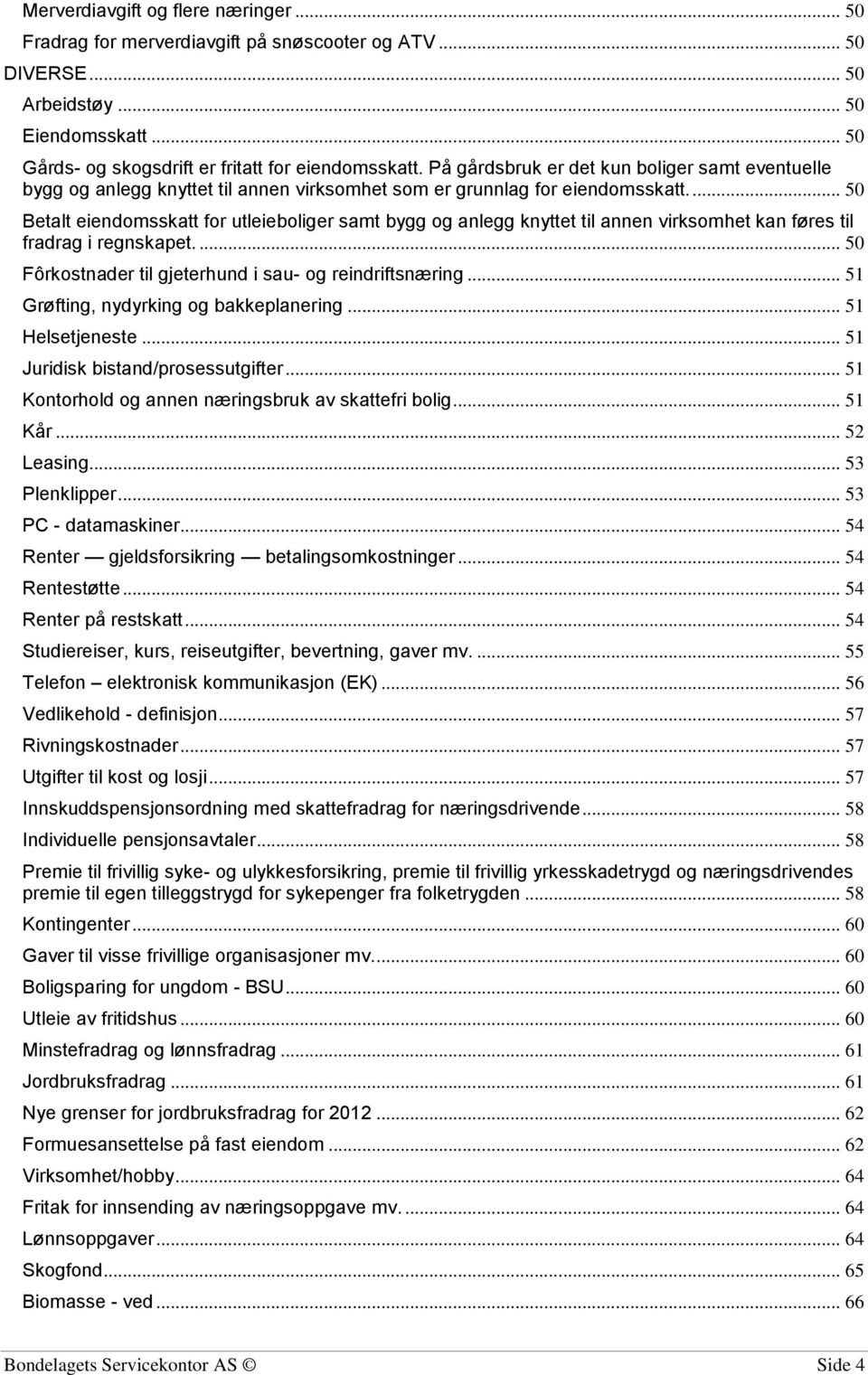 ... 50 Betalt eiendomsskatt for utleieboliger samt bygg og anlegg knyttet til annen virksomhet kan føres til fradrag i regnskapet.... 50 Fôrkostnader til gjeterhund i sau- og reindriftsnæring.