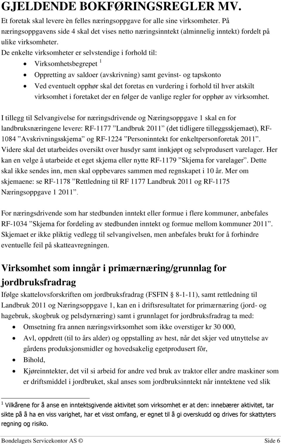 De enkelte virksomheter er selvstendige i forhold til: Virksomhetsbegrepet 1 Oppretting av saldoer (avskrivning) samt gevinst- og tapskonto Ved eventuelt opphør skal det foretas en vurdering i