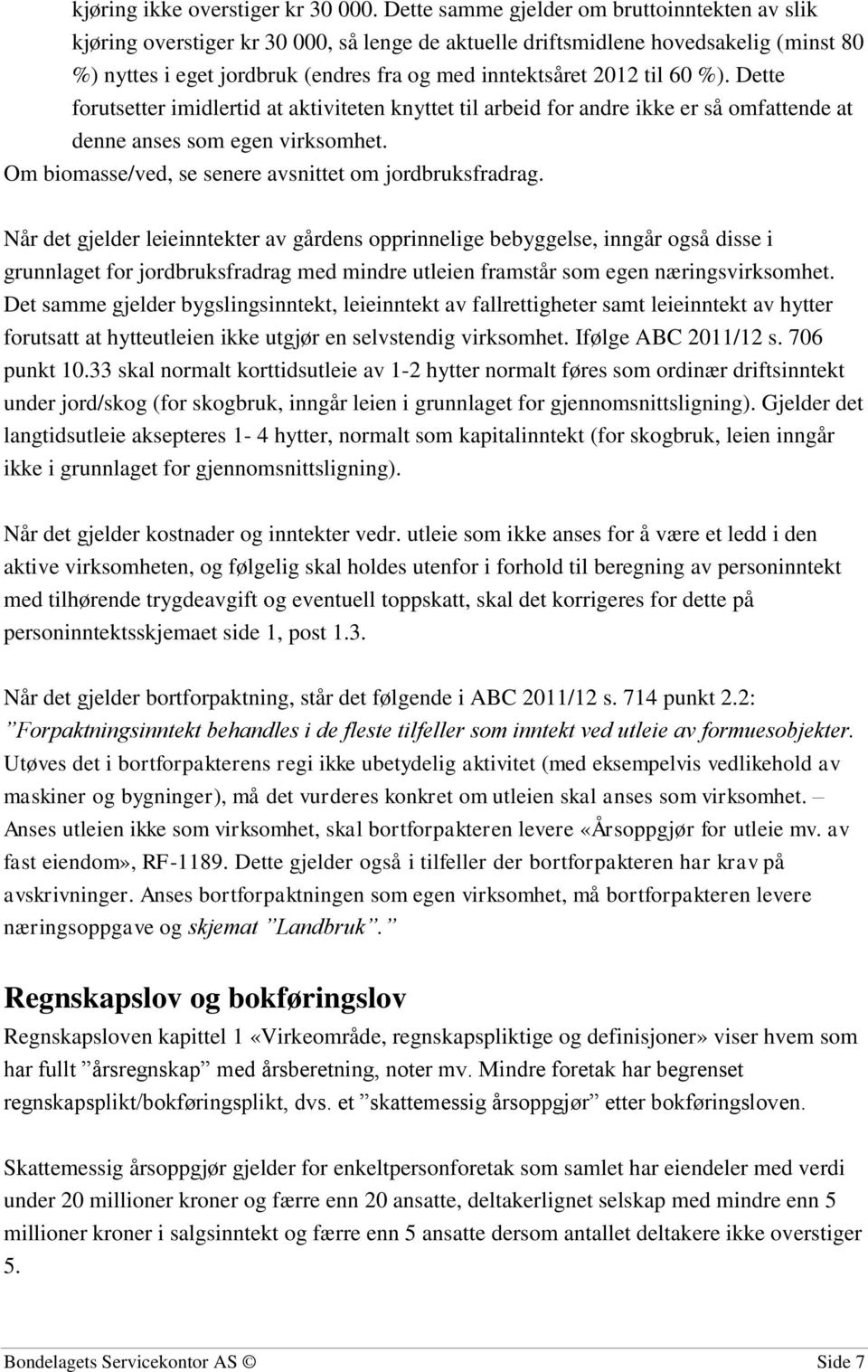 til 60 %). Dette forutsetter imidlertid at aktiviteten knyttet til arbeid for andre ikke er så omfattende at denne anses som egen virksomhet. Om biomasse/ved, se senere avsnittet om jordbruksfradrag.