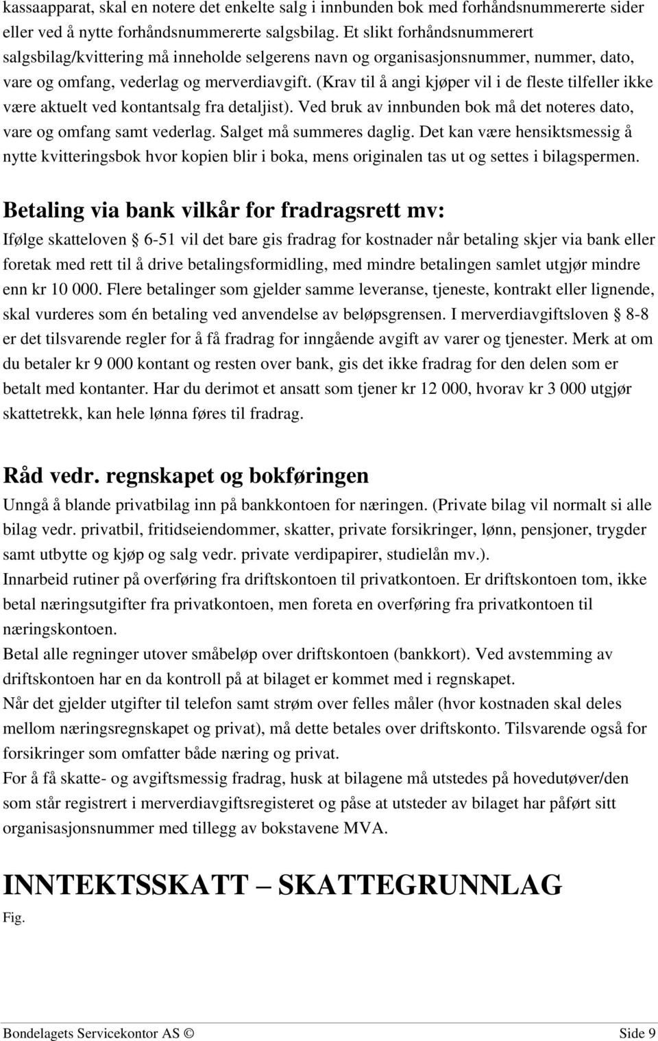 (Krav til å angi kjøper vil i de fleste tilfeller ikke være aktuelt ved kontantsalg fra detaljist). Ved bruk av innbunden bok må det noteres dato, vare og omfang samt vederlag.