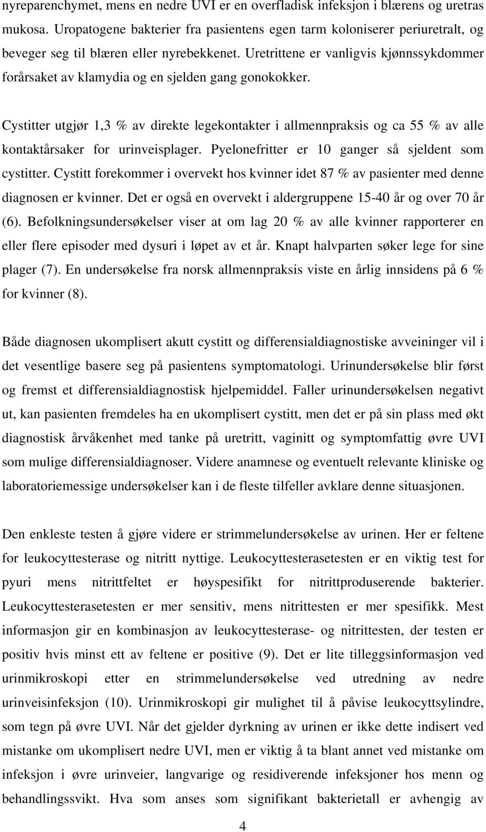 Uretrittene er vanligvis kjønnssykdommer forårsaket av klamydia og en sjelden gang gonokokker.