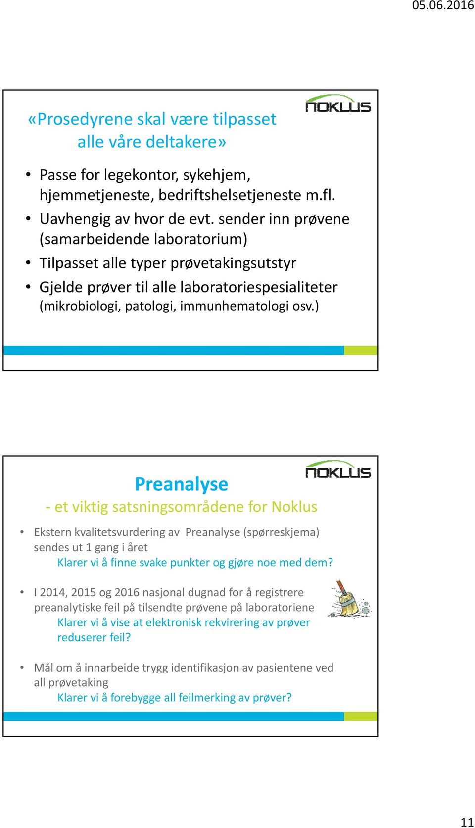 ) Preanalyse et viktig satsningsområdene for Noklus Ekstern kvalitetsvurdering av Preanalyse (spørreskjema) sendes ut 1 gang i året Klarer vi å finne svake punkter og gjøre noe med dem?