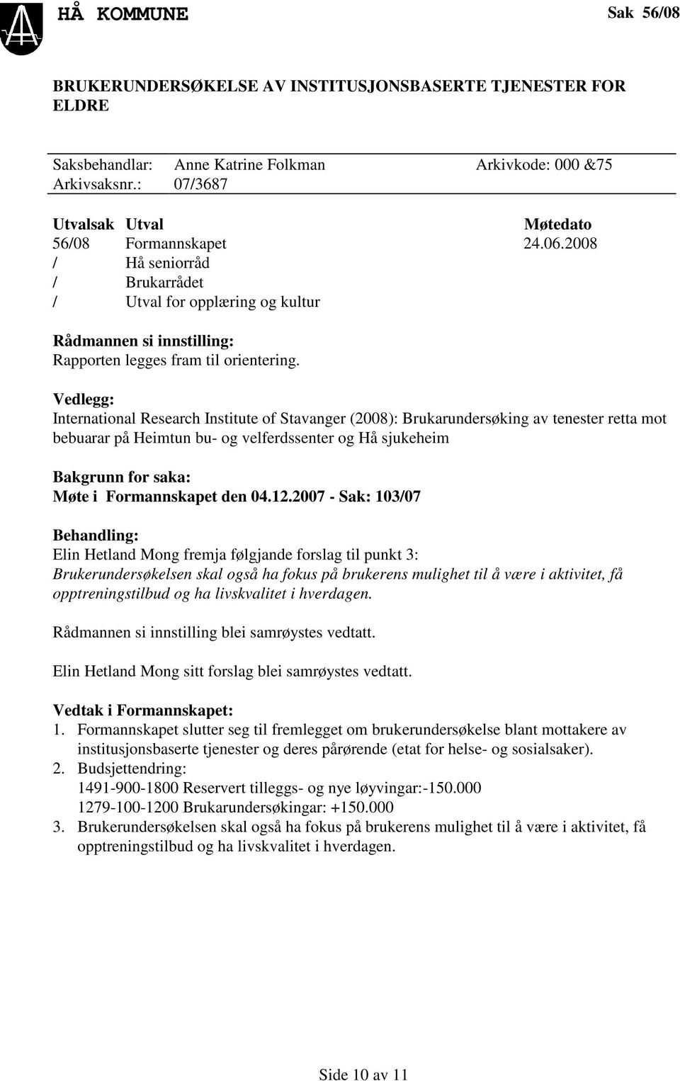 Vedlegg: International Research Institute of Stavanger (2008): Brukarundersøking av tenester retta mot bebuarar på Heimtun bu- og velferdssenter og Hå sjukeheim Bakgrunn for saka: Møte i