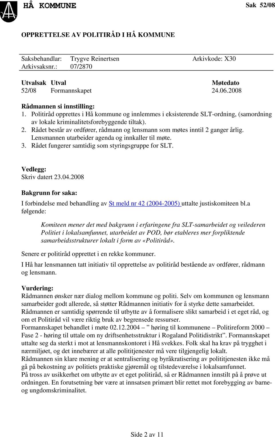 Rådet består av ordfører, rådmann og lensmann som møtes inntil 2 ganger årlig. Lensmannen utarbeider agenda og innkaller til møte. 3. Rådet fungerer samtidig som styringsgruppe for SLT.