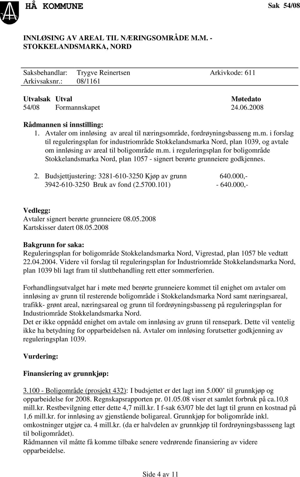 m. i reguleringsplan for boligområde Stokkelandsmarka Nord, plan 1057 - signert berørte grunneiere godkjennes. 2. Budsjettjustering: 3281-610-3250 Kjøp av grunn 640.