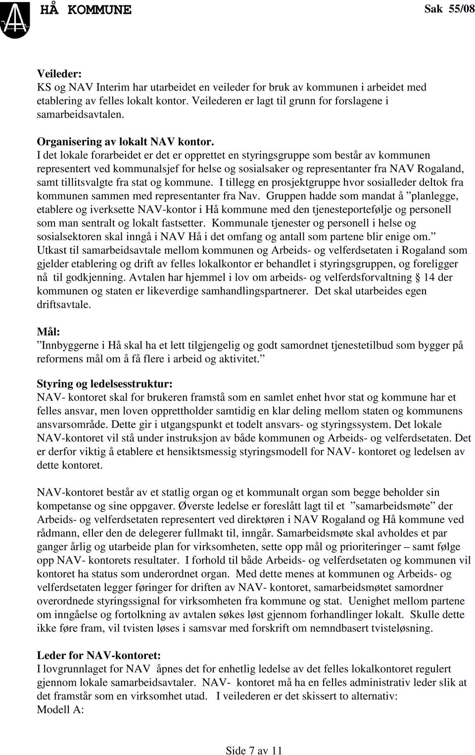 I det lokale forarbeidet er det er opprettet en styringsgruppe som består av kommunen representert ved kommunalsjef for helse og sosialsaker og representanter fra NAV Rogaland, samt tillitsvalgte fra