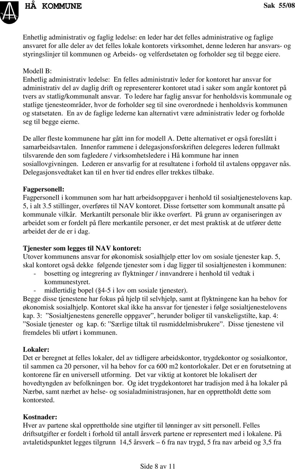 Modell B: Enhetlig administrativ ledelse: En felles administrativ leder for kontoret har ansvar for administrativ del av daglig drift og representerer kontoret utad i saker som angår kontoret på