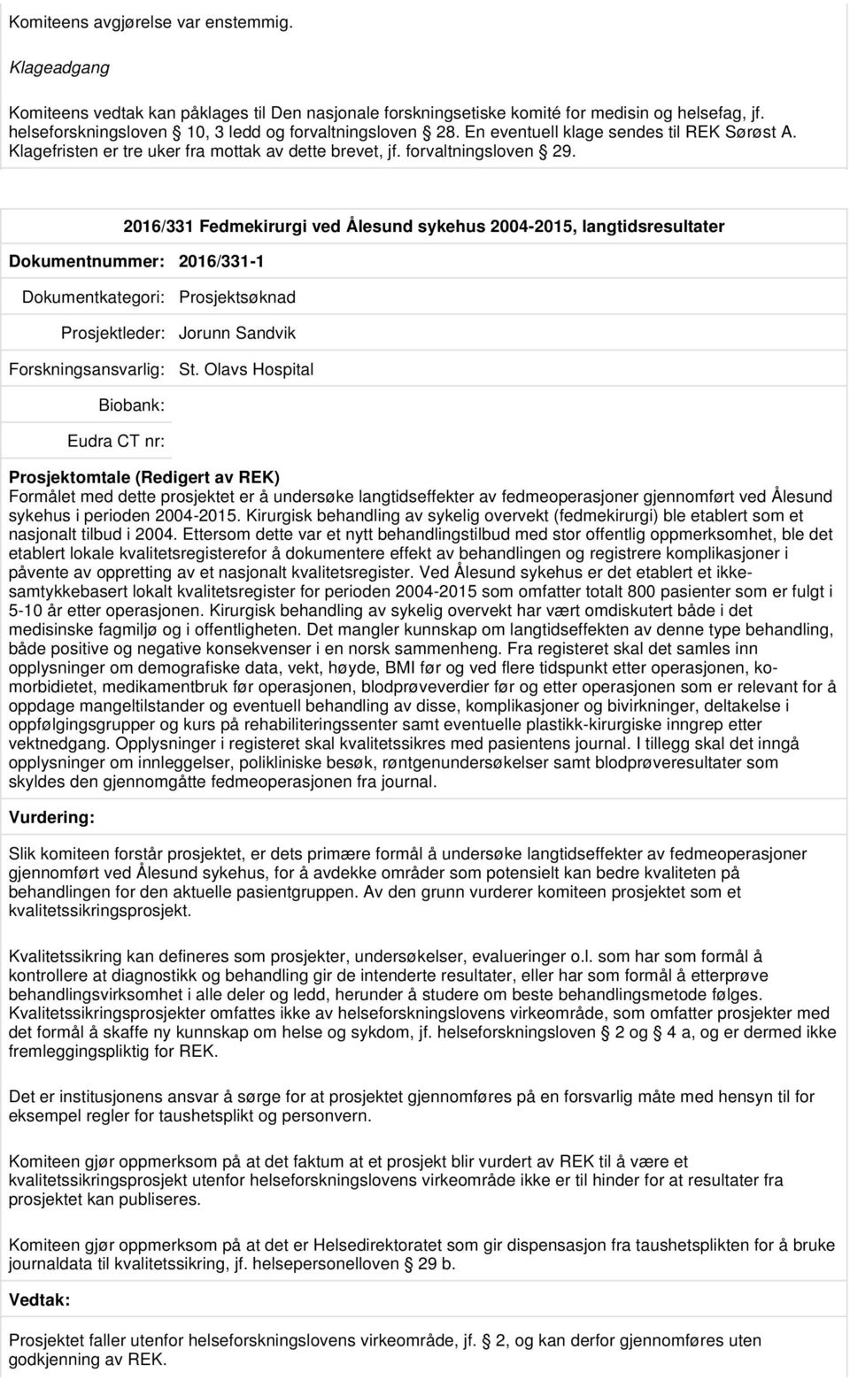 Olavs Hospital Prosjektomtale (Redigert av REK) Formålet med dette prosjektet er å undersøke langtidseffekter av fedmeoperasjoner gjennomført ved Ålesund sykehus i perioden 2004-2015.