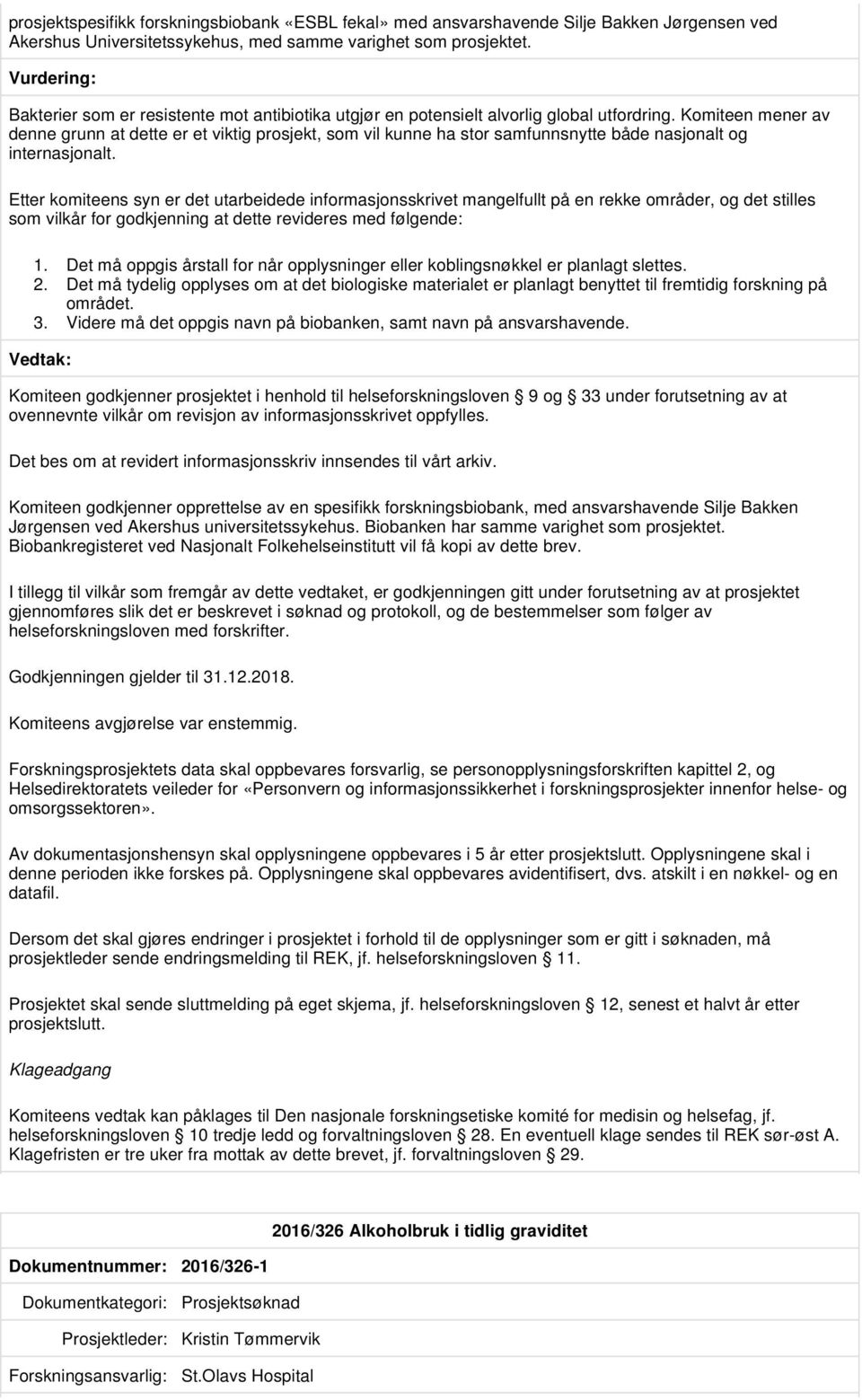 Komiteen mener av denne grunn at dette er et viktig prosjekt, som vil kunne ha stor samfunnsnytte både nasjonalt og internasjonalt.