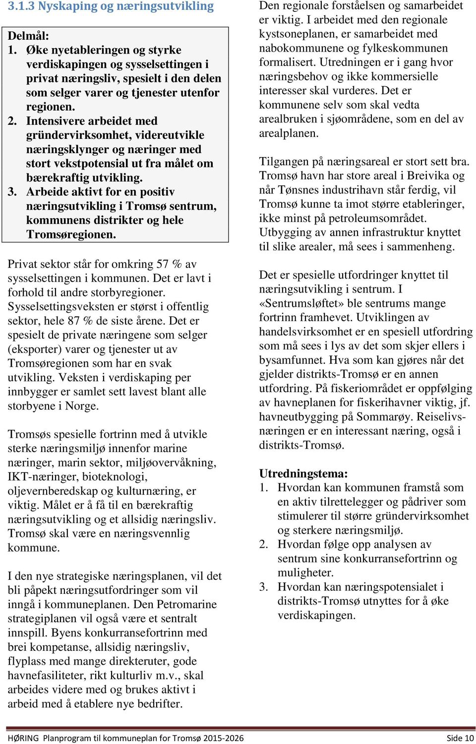 Arbeide aktivt for en positiv næringsutvikling i Tromsø sentrum, kommunens distrikter og hele Tromsøregionen. Privat sektor står for omkring 57 % av sysselsettingen i kommunen.