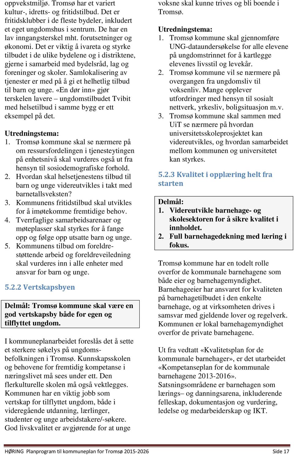 Samlokalisering av tjenester er med på å gi et helhetlig tilbud til barn og unge. «En dør inn» gjør terskelen lavere ungdomstilbudet Tvibit med helsetilbud i samme bygg er ett eksempel på det. 1.