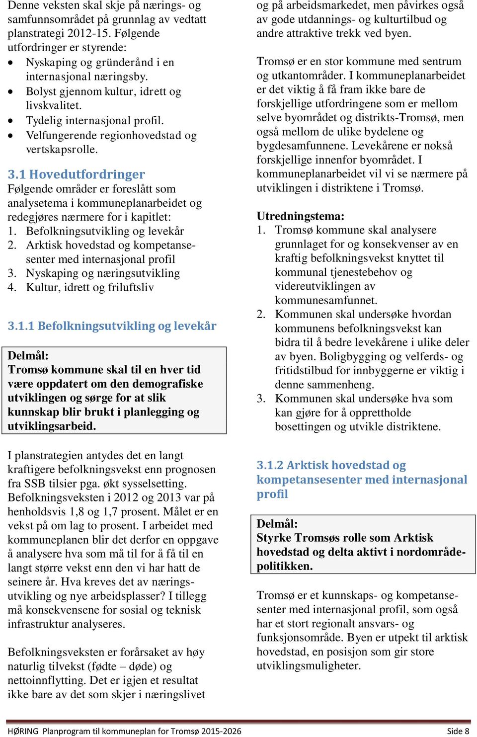 1 Hovedutfordringer Følgende områder er foreslått som analysetema i kommuneplanarbeidet og redegjøres nærmere for i kapitlet: 1. Befolkningsutvikling og levekår 2.