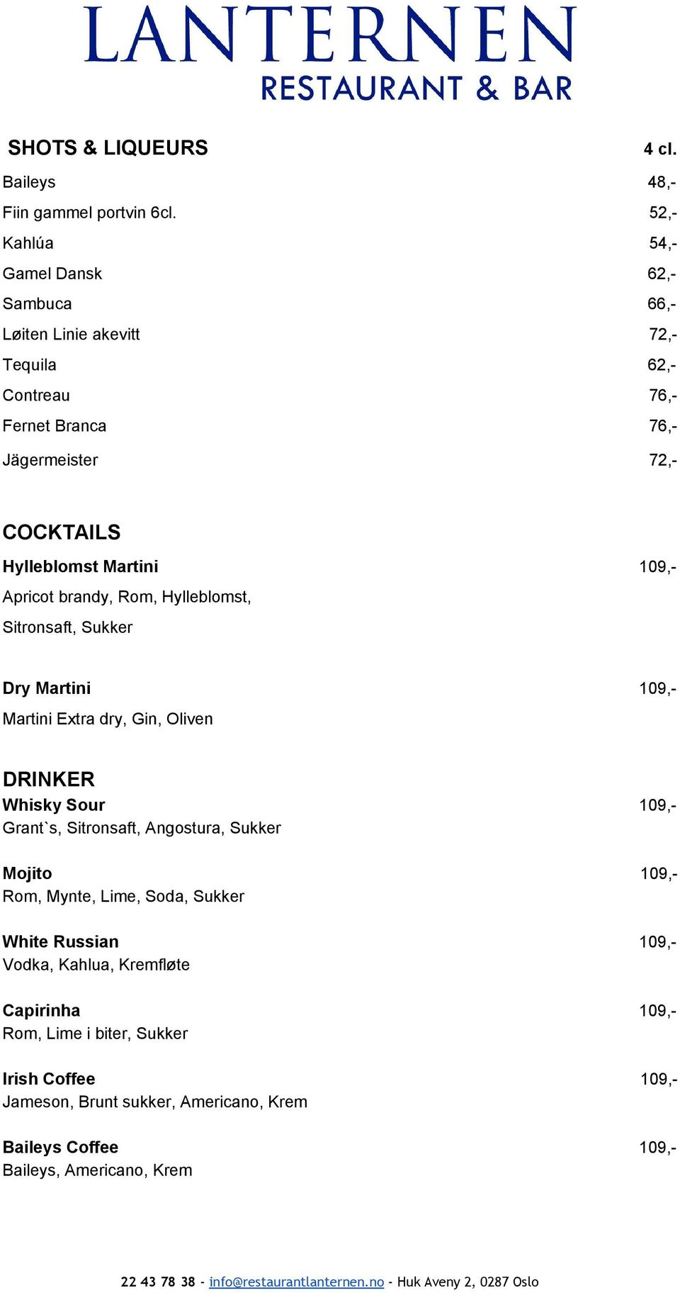 Hylleblomst Martini 109, Apricot brandy, Rom, Hylleblomst, Sitronsaft, Sukker Dry Martini 109, Martini Extra dry, Gin, Oliven DRINKER Whisky Sour