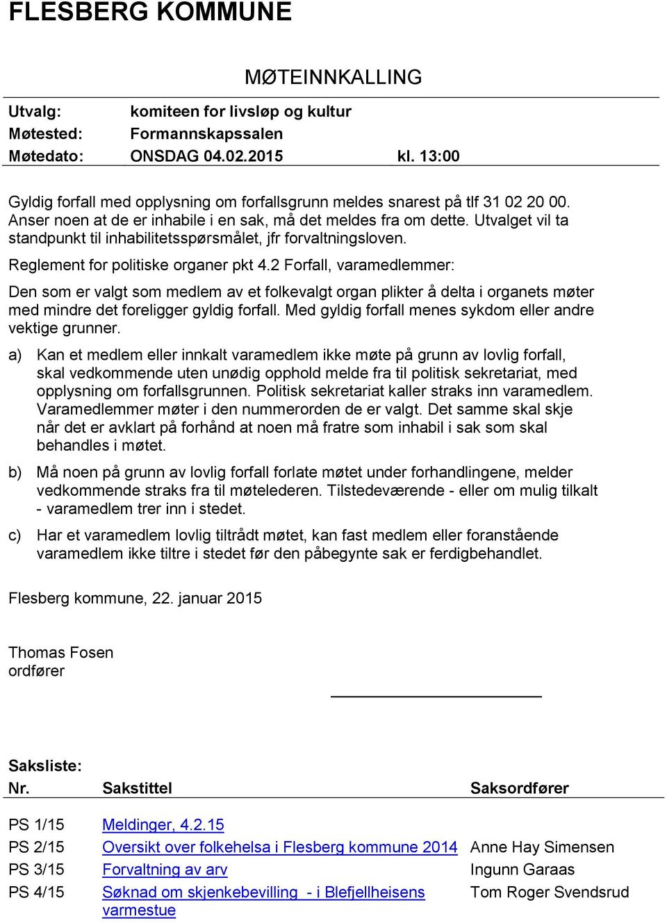 Utvalget vil ta standpunkt til inhabilitetsspørsmålet, jfr forvaltningsloven. Reglement for politiske organer pkt 4.