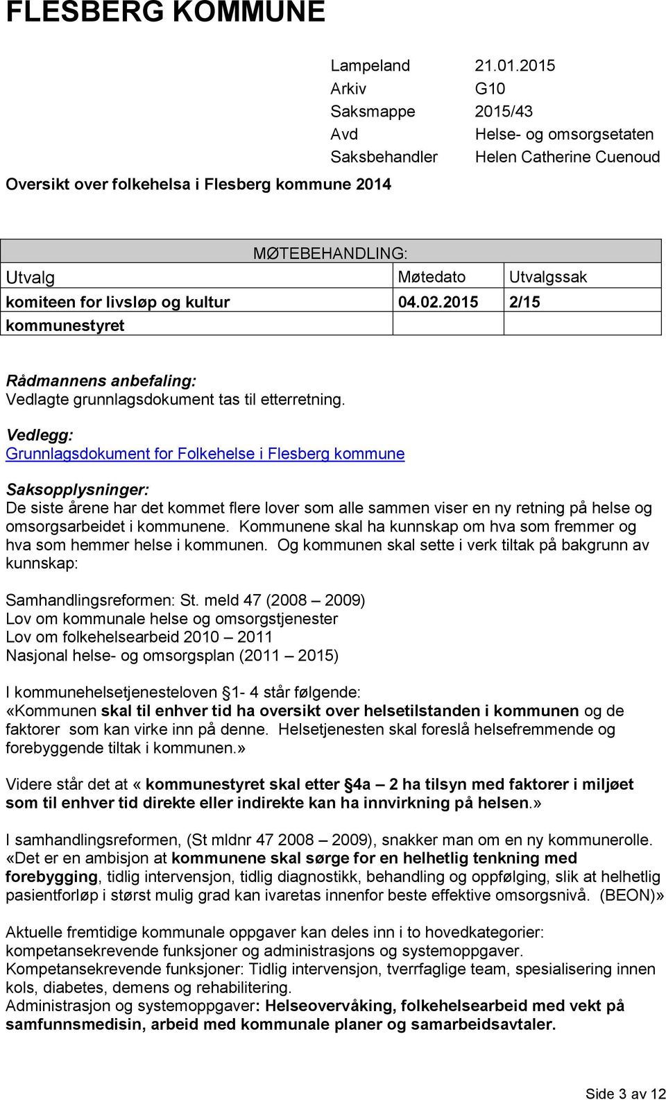 2015 2/15 kommunestyret Rådmannens anbefaling: Vedlagte grunnlagsdokument tas til etterretning.