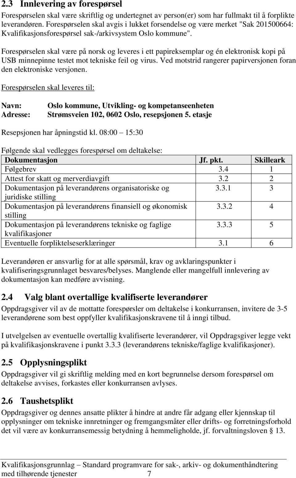 Forespørselen skal være på norsk og leveres i ett papireksemplar og én elektronisk kopi på USB minnepinne testet mot tekniske feil og virus.